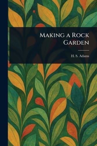 Making a Rock Garden  by H S (Henry Sherman) Adams at Abbey's Bookshop, 