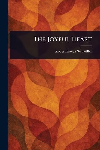 The Joyful Heart  by Robert Haven Schauffler at Abbey's Bookshop, 