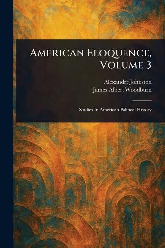 American Eloquence, Volume 3  by Alexander Johnston at Abbey's Bookshop, 