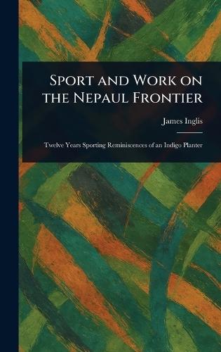 Sport and Work on the Nepaul Frontier  by James Inglis at Abbey's Bookshop, 
