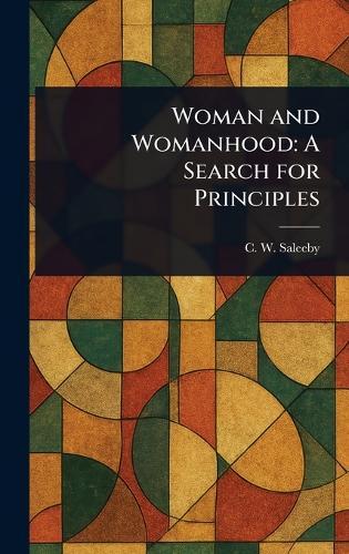 Woman and Womanhood: A Search for Principles  by C W (Caleb Williams) Saleeby at Abbey's Bookshop, 