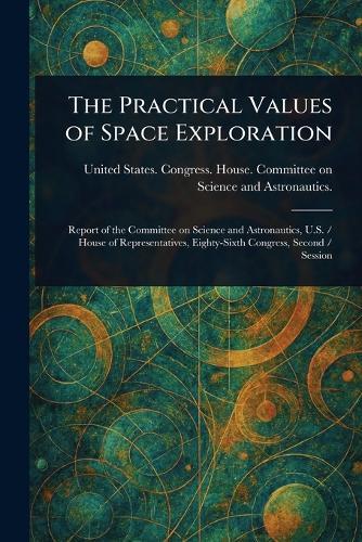 The Practical Values of Space Exploration  by United States Congress Astronautics at Abbey's Bookshop, 