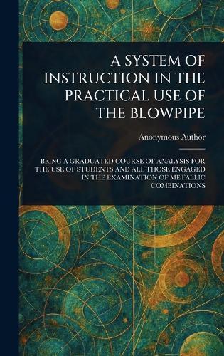 A System of Instruction in the Practical Use of the Blowpipe  by Anonymous at Abbey's Bookshop, 