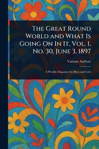 The Great Round World and What Is Going On In It, Vol. 1, No. 30, June 3, 1897  by Various at Abbey's Bookshop, 