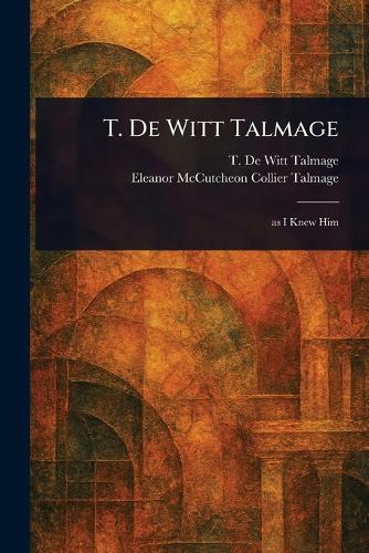 T. De Witt Talmage  by T De Witt (Thomas De Witt) Talmage at Abbey's Bookshop, 