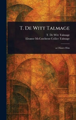 T. De Witt Talmage  by T De Witt (Thomas De Witt) Talmage at Abbey's Bookshop, 