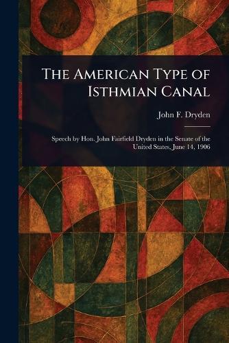 The American Type of Isthmian Canal  by John F (John Fairfield) Dryden at Abbey's Bookshop, 