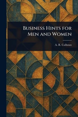 Business Hints for Men and Women  by A R (Alfred Rochefort) Calhoun at Abbey's Bookshop, 
