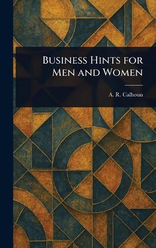 Business Hints for Men and Women  by A R (Alfred Rochefort) Calhoun at Abbey's Bookshop, 