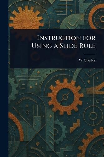 Instruction for Using a Slide Rule  by W Stanley at Abbey's Bookshop, 