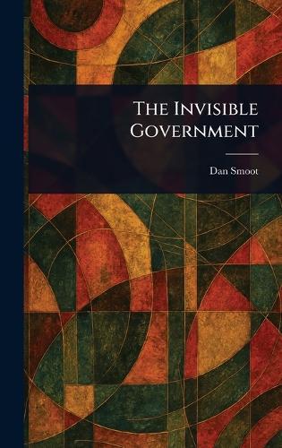 The Invisible Government  by Dan Smoot at Abbey's Bookshop, 