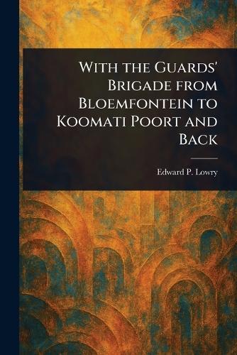 With the Guards' Brigade From Bloemfontein to Koomati Poort and Back  by Edward P Lowry at Abbey's Bookshop, 