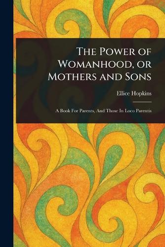 The Power of Womanhood, or Mothers and Sons  by Ellice Hopkins at Abbey's Bookshop, 