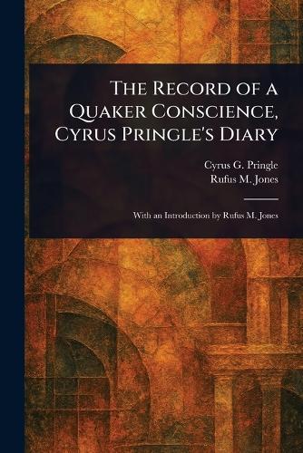 The Record of a Quaker Conscience, Cyrus Pringle's Diary  by Cyrus G (Cyrus Guernsey) Pringle at Abbey's Bookshop, 