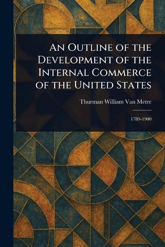 An Outline of the Development of the Internal Commerce of the United States  by Thurman William Van Metre at Abbey's Bookshop, 