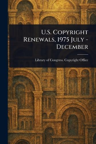 U.S. Copyright Renewals, 1975 July - December  by Library Of Congress Copyright Office at Abbey's Bookshop, 