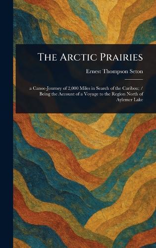 The Arctic Prairies  by Ernest Thompson Seton at Abbey's Bookshop, 