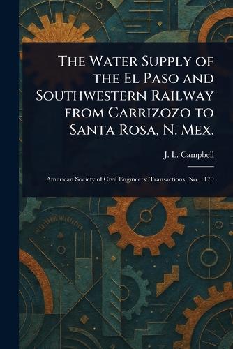 The Water Supply of the El Paso and Southwestern Railway From Carrizozo to Santa Rosa, N. Mex.  by J L Campbell at Abbey's Bookshop, 