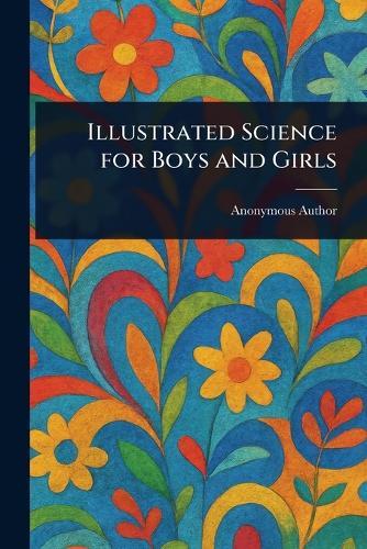 Illustrated Science for Boys and Girls  by Anonymous at Abbey's Bookshop, 