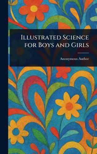 Illustrated Science for Boys and Girls  by Anonymous at Abbey's Bookshop, 