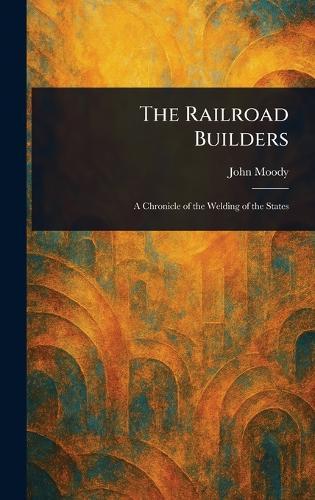 The Railroad Builders  by John Moody at Abbey's Bookshop, 