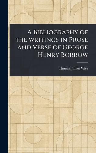A Bibliography of the Writings in Prose and Verse of George Henry Borrow  by Thomas James Wise at Abbey's Bookshop, 