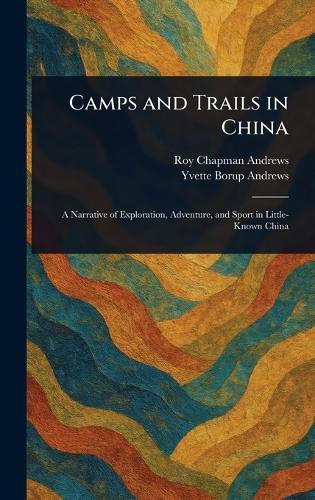 Camps and Trails in China  by Roy Chapman Andrews at Abbey's Bookshop, 