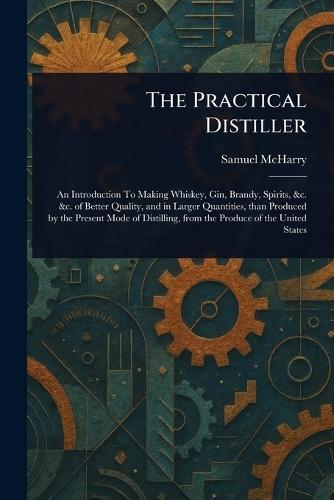 The Practical Distiller  by Samuel McHarry at Abbey's Bookshop, 