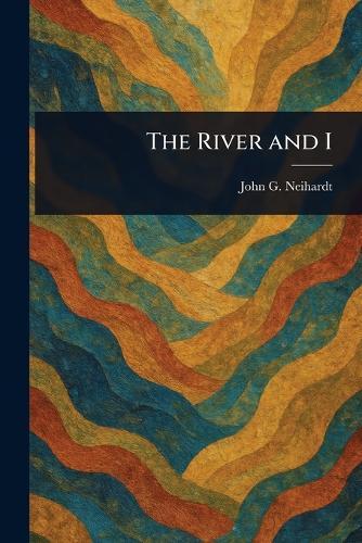 The River and I  by John G Neihardt at Abbey's Bookshop, 