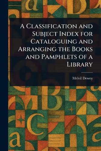 A Classification and Subject Index for Cataloguing and Arranging the Books and Pamphlets of a Library  by Melvil Dewey at Abbey's Bookshop, 