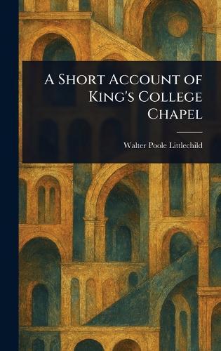 A Short Account of King's College Chapel  by Walter Poole Littlechild at Abbey's Bookshop, 