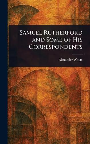 Samuel Rutherford and Some of His Correspondents  by Alexander Whyte at Abbey's Bookshop, 