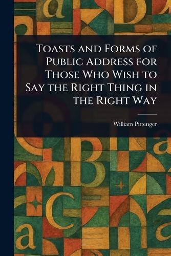 Toasts and Forms of Public Address for Those Who Wish to Say the Right Thing in the Right Way  by William Pittenger at Abbey's Bookshop, 