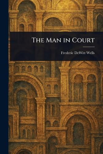 The Man in Court  by Frederic DeWitt Wells at Abbey's Bookshop, 