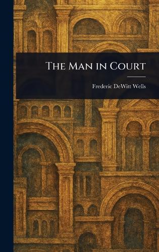 The Man in Court  by Frederic DeWitt Wells at Abbey's Bookshop, 