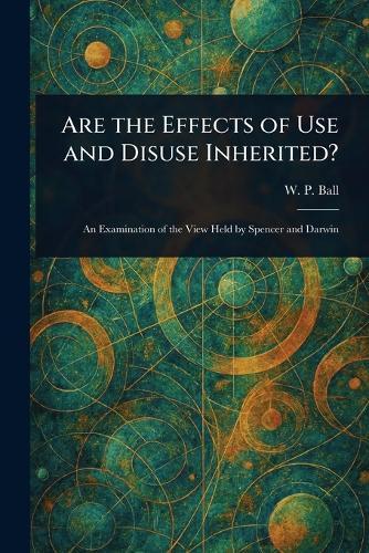 Are the Effects of Use and Disuse Inherited?  by W P (William Platt) Ball at Abbey's Bookshop, 