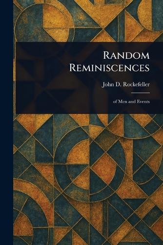 Random Reminiscences  by John D (John Davison) Rockefeller at Abbey's Bookshop, 