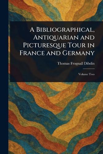 A Bibliographical, Antiquarian and Picturesque Tour in France and Germany  by Thomas Frognall Dibdin at Abbey's Bookshop, 