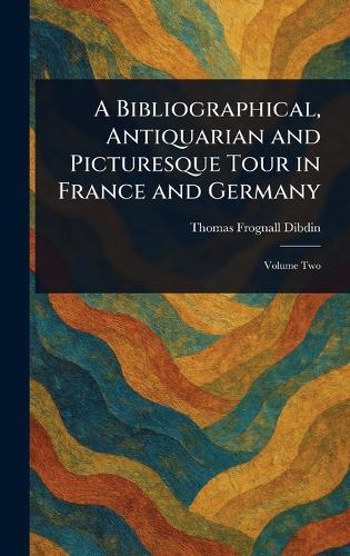 A Bibliographical, Antiquarian and Picturesque Tour in France and Germany  by Thomas Frognall Dibdin at Abbey's Bookshop, 
