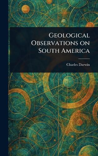 Geological Observations on South America  by Charles Darwin at Abbey's Bookshop, 