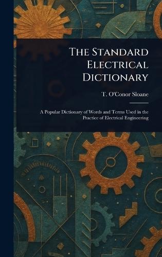 The Standard Electrical Dictionary  by T O'Conor (Thomas O'Conor) Sloane at Abbey's Bookshop, 