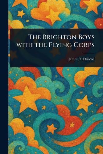 The Brighton Boys With the Flying Corps  by James R Driscoll at Abbey's Bookshop, 