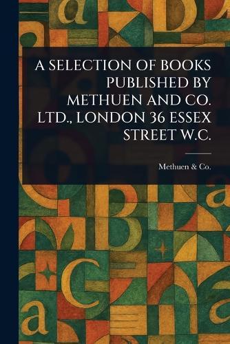 A Selection of Books Published by Methuen and Co. Ltd., London 36 Essex Street W.C.  by Methuen & Co at Abbey's Bookshop, 