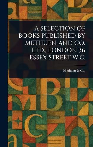 A Selection of Books Published by Methuen and Co. Ltd., London 36 Essex Street W.C.  by Methuen & Co at Abbey's Bookshop, 