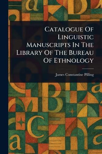 Catalogue Of Linguistic Manuscripts In The Library Of The Bureau Of Ethnology  by James Constantine Pilling at Abbey's Bookshop, 