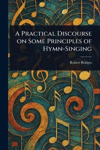 A Practical Discourse on Some Principles of Hymn-Singing  by Robert Bridges at Abbey's Bookshop, 