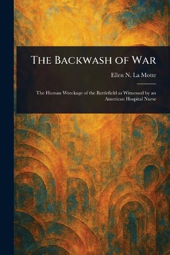 The Backwash of War  by Ellen N (Ellen Newbold) La Motte at Abbey's Bookshop, 