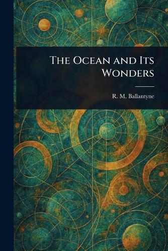 The Ocean and Its Wonders  by R M (Robert Michael) Ballantyne at Abbey's Bookshop, 