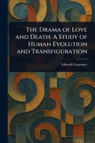 The Drama of Love and Death: A Study of Human Evolution and Transfiguration  by Edward Carpenter at Abbey's Bookshop, 