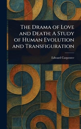 The Drama of Love and Death: A Study of Human Evolution and Transfiguration  by Edward Carpenter at Abbey's Bookshop, 